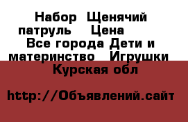 Набор “Щенячий патруль“ › Цена ­ 800 - Все города Дети и материнство » Игрушки   . Курская обл.
